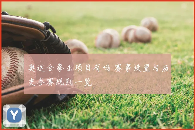 奥运会拳击项目有吗 赛事设置与历史参赛规则一览