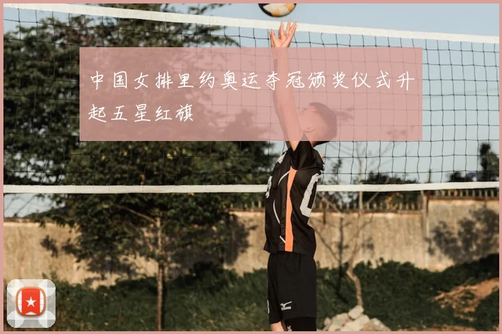 中国女排里约奥运夺冠颁奖仪式升起五星红旗