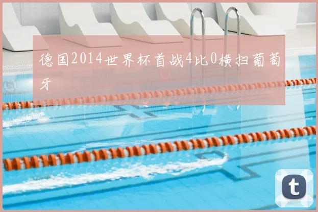 德国2014世界杯首战4比0横扫葡萄牙