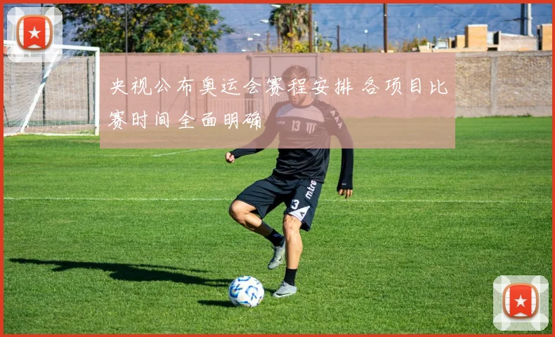 央视公布奥运会赛程安排 各项目比赛时间全面明确