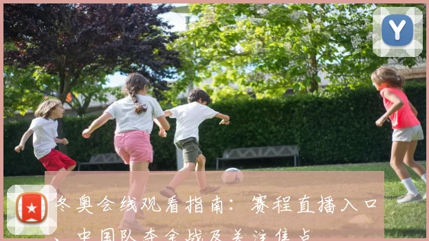 冬奥会线观看指南：赛程直播入口、中国队夺金战及关注焦点