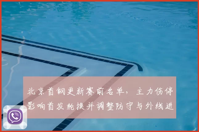 北京首钢更新赛前名单，主力伤停影响首发轮换并调整防守与外线进攻