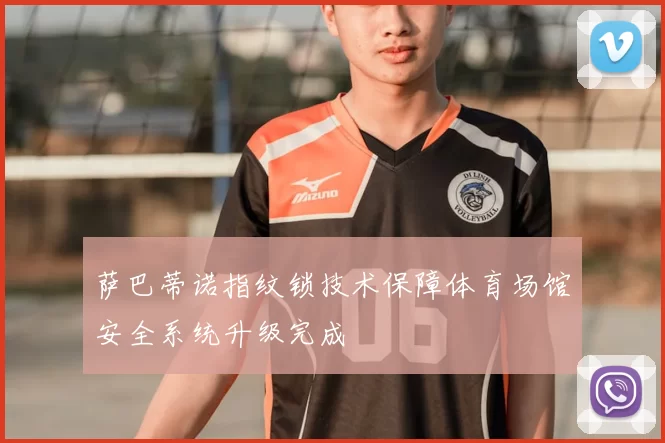 萨巴蒂诺指纹锁技术保障体育场馆安全系统升级完成