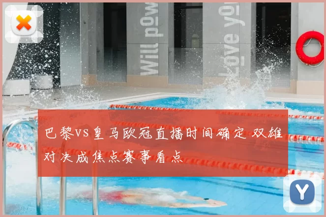 巴黎vs皇马欧冠直播时间确定 双雄对决成焦点赛事看点