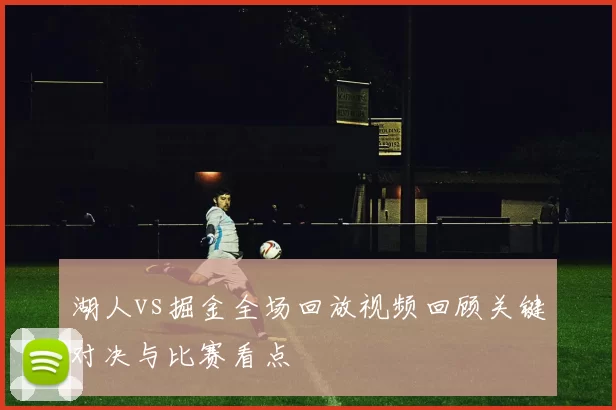 湖人vs掘金全场回放视频回顾关键对决与比赛看点