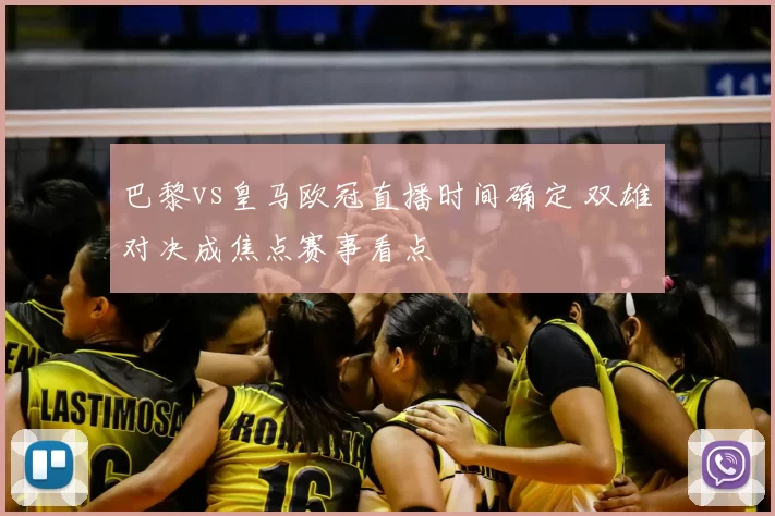 巴黎vs皇马欧冠直播时间确定 双雄对决成焦点赛事看点