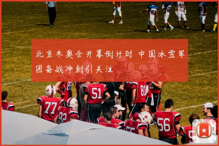 北京冬奥会开幕倒计时 中国冰雪军团备战冲刺引关注